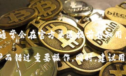 imToken 钱包作为一个热门的数字资产钱包，有时会进行维护更新以提高安全性和用户体验。维护时间通常会在官方渠道提前告知用户，例如通过官方微博、微信群或其官方网站。在维护期间，用户可能无法使用某些功能，比如转账、提币等。

为了确保您获得最新的信息，建议定期关注 imToken 的官方公告和社交媒体。这样可以有效避免因维护而错过重要操作。同时，建议用户在进行重要交易前确认是否有维护公告，以确保交易的顺利进行。