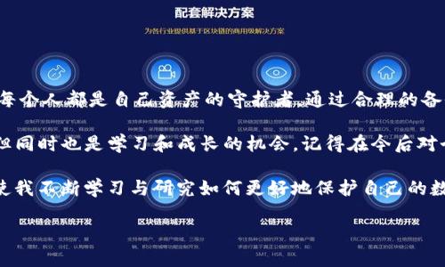 如何在没有助记词的情况下恢复imToken钱包？

imToken是非常流行的数字货币钱包，许多人使用它来存储、管理和交易他们的加密资产。但是，助记词在钱包的安全和恢复中扮演着至关重要的角色。如果你失去了助记词，你可能会感到无助和焦虑。但别担心，本文将为你提供一些实用的建议和个人见解，帮助你更好地理解如何应对这一情况。

助记词的重要性

首先，让我们回顾一下助记词的概念。助记词是一组单词，通常由12个或24个词组成，用于生成和恢复你的钱包。它在加密货币钱包中发挥着不可替代的作用，相当于你的银行卡密码。如果你没有这个助记词，就无法以传统的方法恢复钱包。就像我小时候丢过一张特别重要的卡片，不知道如何去找回，那种焦虑感真是令人难以承受。

如何尝试恢复钱包

如果你没有助记词，你可以考虑以下几种方式来尝试恢复钱包：

h41. 检查备份邮箱/h4

很多时候，用户可能在创建钱包时将助记词备份到一个安全的邮箱中。花点时间检查一下你的电子邮件，看看是否有相关的备份信息。

h42. 手机上查找旧记录/h4

如果你曾经在手机上使用imToken钱包，检查一下应用程序的设置和历史记录。虽然助记词可能不会直接显示，但在某些情况下，应用可能保留了一些会话或交易记录，有助于找回信息。

h43. 联系客服/h4

如果上述方法都无法解决问题，考虑联系imToken的客服支持。虽然他们可能无法直接帮你恢复钱包，但他们可以给予一些建议或指导。记得在联系时，保持礼貌和清晰，详细说明你的情况。

避免未来的麻烦

失去助记词的经历让我深刻认识到，资产的安全和备份是多么重要。为了避免今后出现类似问题，以下是一些实用的建议：

h41. 纸质备份/h4

将助记词写在纸上，存放在一个安全的地方。这可能是最简单而有效的备份方式。确保这个地方只有你能访问，并且尽量保持其隐私。

h42. 多重备份/h4

可以在不同的地方进行多重备份，例如使用不同的设备（如USB闪存盘）进行储存，确保即便一个备份丢失，其他备份依然能帮你找回资产。

h43. 定期检查/h4

定期检查你的备份是否完好，确保它们仍然可用。我的一个朋友就是因为长期不查看备份，结果发现卡片损坏，而失去了对数字资产的管理权。

其他恢复方法

如果你的钱包里存放了较少的资金，或许可以尝试一些其他方法来寻找帮助：

h41. 使用公钥/h4

如果你还记得有钱的地址，可以利用公钥查看链上的交易记录，确认你的资产状况。这虽然不能帮助你恢复钱包，但可以让你了解是否还能通过其他方式取回资产。

h42. 社区求助/h4

在一些加密货币社区中，你可以与其他用户交流，寻求帮助。有时，其他用户可能会有相似的经历，甚至能提供你未曾想到的解决方法。

总结

失去助记词确实是每个加密资产持有者最大的噩梦之一，但经历这样的事情也让我更加意识到安全管理的重要性。在数字货币的世界里，我们每个人都是自己资产的守护者。通过合理的备份和管理，我们才能在这个快速发展的行业中保持安全和稳定。

在没有助记词的情况下恢复imToken钱包的过程可能会让人倍感挫折，但希望通过本文的方法和建议能够帮助到你。尽管经历了损失或困扰，但同时也是学习和成长的机会。记得在今后对个人信息和资产的管理保持高度重视，确保不再重蹈覆辙。

最后，我想分享一个个人故事。在我刚开始接触加密货币时，也是因为不重视助记词的管理而失去了一些小额资产。这次经历让我痛心不已，促使我不断学习与研究如何更好地保护自己的数字资产。每一次用心的教训，都是未来成功的基石。

希望大家都能在数字货币的世界中平安无虞，稳步前行！