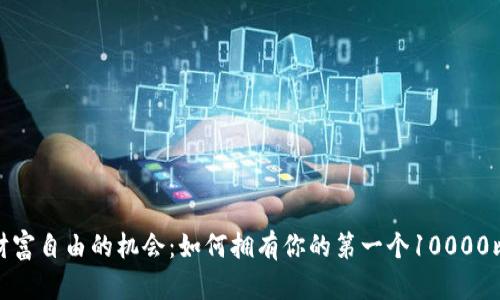 探索实现财富自由的机会：如何拥有你的第一个10000比特币钱包