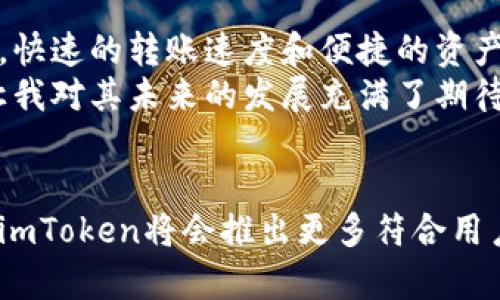 
  高效管理数字资产：imToken钱包安卓内测详细指南/ 

关键词
 guanjianci imToken钱包, 安卓内测, 数字资产管理/guanjian ci 

---

前言：数字资产管理的重要性
在这个数字化时代，越来越多的人开始接触数字货币和区块链技术，而如何有效地管理和保护这些数字资产，成为了许多人面临的挑战。我第一次接触数字资产是在大学期间，当时我真的对数字货币的运作机制产生了浓厚的兴趣，而正是这种好奇心驱使我不断学习。当时，我并不了解如何去管理这些资产，直到我遇到了imToken钱包。今天，我将带大家一起走进imToken钱包的安卓内测，看看这个工具如何帮助我们更好地管理数字资产。

什么是imToken钱包？
imToken钱包是一款不客服的去中心化数字资产钱包，目标是为用户提供更安全、更便捷的数字货币管理体验。除了支持主流的以太坊和ERC-20代币，imToken还提提供了多种功能，如DApp浏览器、资产管理、交易等，让用户可以轻松进行数字资产管理。首先，它的用户界面友好，让我这个初次接触数字货币的人也能快速上手。这种简单直接的设计充满了人性化的关怀，仿佛在告诉我：“没有任何技术背景也没关系，这里就是为你准备的！”

为什么选择安卓内测版本？
安卓内测版本不仅带来了最新的功能，还提供了更流畅的用户体验。过往的经历告诉我，选择一个拥有良好技术支持与不断迭代更新的钱包是相当重要的。比如，我觉得imToken的安卓内测版本在性能上更为优越，能够满足我快速查看和管理资产的需求。与其他钱包相比，imToken的让我减少了很多不必要的操作，这真是一个巨大的福音！

imToken安卓内测的主要功能
在我亲自试用imToken安卓内测后，这里有一些我认为值得一提的主要功能：
ul
listrong多币种支持：/strongimToken支持多种数字货币，包括比特币、以太坊和众多ERC-20代币。这意味着无论你是追随市场的精准猎手，还是对某种特定代币心怀热情，imToken都能满足你的需求。/li
listrong去中心化交易所功能：/strong内测版本新增了对去中心化交易所的支持，用户可以方便地进行币币交易。作为一个资金活跃的交易者，这种功能让我随时随地都能把握市场动态。/li
listrongDApp浏览器：/strong内置DApp浏览器让我可以轻松访问各种去中心化应用。回忆起我第一次体验去中心化金融（DeFi）项目时，那种紧张又兴奋的心情现在仍历历在目。这种一站式的服务让我爱上了deFi的世界！/li
listrong安全性：/strongimToken在内测版本中加强了多重安全保护机制，如生物识别和多重签名。这让我不再担心数字资产安全问题，能更安心地进行交易和管理。/li
/ul

如何下载imToken安卓内测版本
为了体验imToken安卓内测版本，你可以按照以下步骤进行下载：
ol
li前往imToken官方网站，找到内测版本的下载链接。官网的信息通常比较可靠，确保你下载的版本是官方发布的。/li
li在安卓设备上打开下载链接，根据提示安装应用。注意，要允许安装来自未知来源的应用。/li
li安装完成后，打开应用并根据提示进行账户注册或导入已有钱包。这里的步骤简单明了，让我在不久后就可以享受这个钱包的所有功能。/li
/ol

我的个人体验与感受
初次使用imToken钱包时，我的内心充满了忐忑与期待。记得我第一次看到它的界面时，简约而富有科技感的设计让我一见倾心。那个清新的蓝色调，不禁让我想起了小时候梦想中飞翔的蓝天。使用过程中，快速的转账速度和便捷的资产管理功能都让我对这个钱包赞不绝口。
另外，在使用过程中，我也体验到了一些小问题，比如个别节点响应时间较慢。虽然这在内测版本中是比较常见的现象，但我还是希望未来的正式版本可以进一步反应速度。不过，imToken团队的更新频率让我对其未来的发展充满了期待。

总结：未来值得期待的数字资产管理工具
综合来看，imToken钱包的安卓内测版本在多个方面为用户提供了非常出色的体验，尤其在安全性和功能的多样化方面，更是展示了其在数字资产管理领域的巨大潜力。未来，随着技术的不断进步，我相信imToken将会推出更多符合用户需求的新功能，让我们在数字资产管理的旅程中更加顺畅。
作为一个数字资产的粉丝，我希望能与大家一起探索这个不断变化的世界，分享我的经验和感受。同时也期待着imToken能在未来的探索与创新中为我们带来更多惊喜。
