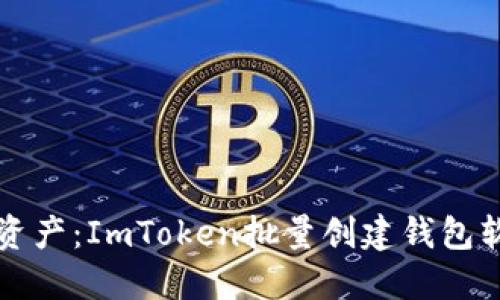 轻松管理数字资产：ImToken批量创建钱包软件的实用指南