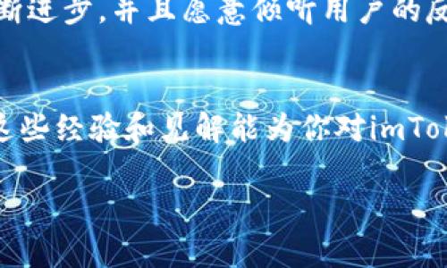 关于imToken钱包的信誉，我会为你提供一些详尽的信息和分析。

imToken钱包简介
imToken是一个广受欢迎的数字钱包，尤其是在以太坊生态系统中。它允许用户管理多种数字资产，包括以太坊及其代币、比特币以及ERC20和ERC721等各种类型的代币。imToken的优势在于其用户友好的界面和各种功能，例如DApp浏览器、资产交换以及安全性保护。这些特性使得imToken钱包在加密货币用户中积累了良好的声誉。

安全性
安全性是选择数字钱包时最重要的因素之一。imToken的钱包采用了多层安全机制，包括私钥的本地存储、数据加密和助记词保护等。此外，imToken还遵循了行业内的安全标准，定期进行安全审计和漏洞评估。作为一名用户，我个人非常重视安全，因此我在选择钱包时，会特别关注其安全性，这也是为什么我对imToken的安全措施表示认可。

用户反馈与评价
在数字货币的社区中，用户的反馈通常被视为信誉的晴雨表。浏览一些加密货币论坛和社交媒体平台，imToken的用户评价整体上是积极的。许多用户赞扬其界面简洁、操作简单，并且对资产管理功能表示满意。然而，也有一些用户反馈有关其技术支持响应速度的问题。作为使用过的用户，我也曾遇到过类似的情况，这让我感受到在使用过程中，时常需要依赖官方的支持。

多语言支持与用户群体
imToken钱包支持多种语言，包括中文、英文、日文、韩文等，这使得它在全球范围内都具有较广的用户基础。对于我个人来说，能够找到自己熟悉的语言，使用钱包时会感到更为轻松和自然。这种多语言支持不仅提升了用户的使用体验，也加深了其在不同文化背景用户中的影响力。其实，作为一个对加密货币感兴趣的人，我也曾因为语言障碍而对某些钱包望而却步，imToken显然在这方面做得很不错。

功能多样性
imToken提供的功能非常丰富，包括钱包管理、DApp浏览器、去中心化交易所（DEX）、Token交换等。这种多样性使得用户不仅可以储存资产，还能够进行交易、投资、参与DeFi项目等。而这些功能的整合，实质上使得imToken不仅仅是一个钱包，而是一个完整的数字资产管理平台。在我的使用体验中，DApp浏览器的功能让我可以方便地访问各类去中心化应用，这在一定程度上拓展了我的数字资产的使用场景。

社区与发展进展
imToken还积极参与社区活动，并与其他项目进行合作，不断完善自身产品，这些都是增强其信誉的重要因素。作为一个用户，我对积极参与社区建设的项目会更感兴趣，因为这通常意味着项目在不断进步，并且愿意倾听用户的反馈。在我看来，一个良好的社区氛围和活跃的开发团队是任何一个成功项目不可或缺的要素。回想起我刚接触加密货币时，那种对新技术的探求心态，imToken的快速迭代和更新让我感到充满希望。

总结
整体来看，imToken钱包在市场上的信誉是相对较好的。这得益于它在安全性、用户体验以及功能多样性上的表现。然而，作为用户，我们也要保持理性，并在使用过程中注意资产的安全。我希望我的这些经验和见解能为你对imToken的信誉做出一些参考，选择钱包需要根据自己的实际需求与风险承受能力作出明智的决策。就像我小时候学习游泳一样，总是要在保证安全的前提下，勇于尝试新的东西。

通过上述详细分析，我们能够更全面地理解imToken钱包的信誉和各方面表现。希望这些信息能为你做出更好的决定提供帮助。