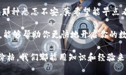 不再错过：如何在 imToken 上轻松创建你的 ETC 钱包

imToken, ETC, 加密钱包/guanjianci

在如今这个数字货币风靡的时代，创建并管理一个安全的加密钱包显得尤为重要。以太坊经典（ETC）作为一种具有悠久历史的数字货币，许多人对其投资充满兴趣。在这篇文章中，我将为大家详细介绍如何在 imToken 上创建 ETC 钱包，并分享一些我个人的经验与体会。

1. imToken 的介绍与优势

我第一次接触 imToken，是在我对数字货币产生兴趣的时候。作为一个用户友好且功能齐全的加密钱包，imToken 不仅支持以太坊（ETH），还支持以太坊经典（ETC）、比特币等多种数字资产。对于我们这些新手来说，能够在一个平台上管理多种货币，确实减少了操作的复杂性。

imToken 的优势在于它的安全性和用户体验。使用这款钱包，用户可以通过私钥对自己的资产进行完全控制。而且，imToken 提供的安全性特性，比如多重签名和生物识别技术，让我倍感安心。这种便捷与安全的结合，让我从一开始就选择了它。

2. 安装 imToken 应用

在创建 ETC 钱包之前，首先需要在手机上下载并安装 imToken 应用。无论你是 Android 用户还是 iOS 用户，都可以在各大应用商店中找到它。下载完成后，打开应用，界面非常，让我这个技术小白也能轻松上手。

3. 创建新的钱包

安装完成后，点击“创建钱包”选项。这时候，系统会让你选择一个安全的密码，这是以后访问你钱包的关键。如果你像我一样，有时候爱忘记密码，可以考虑写在纸上保留好，确保只有自己能访问。

4. 备份助记词

接下来，imToken 会生成一组助记词。这个步骤非常重要，助记词是钱包恢复和重置的唯一凭证。为了确保安全性，我建议大家把这组助记词抄写下来并保存在安全的地方，千万不要分享给别人。

我有过这样的体验，在一次不经意的情况下丢失了手机，我的数字资产几乎就要打水漂。幸好，我之前备份了助记词，得以顺利恢复钱包。所以，在这个环节，即使需要耗费一些时间，也一定要小心谨慎。

5. 选择 ETC 后创建钱包

备份完助记词后，应用将引导你完成钱包的创建。在选择数字资产时，记得选择“以太坊经典（ETC）”。随后，点击“创建钱包”按钮，你的 ETC 钱包就顺利完成了！

6. 了解钱包界面

当我第一次看到 imToken 界面时，感到一切都是那么直观。主界面展示了你的资产总览，包括余额和各类数字货币的表现。对于我们普通投资者来说，清晰的界面可以使我们更方便地跟踪每一种资产的动态。

此外，imToken 也提供了市场行情查看和交易功能。在我投资决策时，这些数据都帮助我做出了更理智的选择。

7. 转入与转出资产

拥有 ETC 钱包后，接下来你可能会想要向钱包中转入一些资产。在 imToken 内进行转账非常简单，只需点击“转账”选项，输入对方地址和金额，确认无误后完成转账。

相比于传统银行转账，数字资产的转移速度快得惊人。我记得第一次转账时虽然有些紧张，但是几分钟后资金就顺利到账，这种成就感真的非常好！

8. 提升安全性

虽然 imToken 提供了良好的安全保障，但作为用户的我，还需要增强自己钱包的安全性。除了使用强度较高的密码外，我还建议开启两步验证，这样就算有人获取了密码，也难以轻易进入我的钱包。

9. 时刻关注市场动态

在我个人的投资经验中，数字货币的价格波动是非常大的。因此，保持对市场动态的关注，让我能够及时做出调整。使用 imToken 后，我可以随时通过应用快速查看价格，并与我的投资计划进行对比，做出更合理的决策。

10. 总结与个人体会

创建 ETC 钱包的过程其实简单易懂，借助 imToken 的帮助，很多新手都能快速上手。回想起我刚开始接触数字货币时的那种忐忑不安，真希望能早点看懂这些实用的操作指南。

我鼓励每一个和我有相同疑虑的小伙伴，勇敢地尝试！数字货币的世界充满了机遇，当然也伴随着挑战。希望通过这篇文章，能够帮助你更快地开启你的数字资产之旅，探索这个新兴领域的无限可能。

最重要的是，保持学习和交流的心态，与你的朋友、家人分享这些经验，大家一起成长。未来，无论是平稳的市场还是波动的价格，我们都能用知识和经验来降低风险，体验加密货币带来的乐趣！
