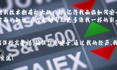 关于imToken钱包的密钥恢复，以下是详细信息和一些实用建议。

什么是imToken钱包？
imToken是一款流行的数字资产钱包，专注于为用户提供安全、便捷的区块链资产管理服务。它允许用户存储、管理多种数字货币如比特币和以太坊，同时具备去中心化交易功能，用户可以通过钱包直接进行资产的交易和管理。

密钥的重要性
在使用imToken等区块链钱包时，私钥和助记词是保护用户资产安全的关键。私钥是生成数字资产的唯一凭证，而助记词则是私钥的备份。用户必须妥善保管这些信息，因为一旦丢失，资产可能无法恢复。

如何恢复钱包密钥
若您忘记了钱包的密码但仍持有助记词或私钥，您可以通过以下步骤恢复钱包：
ol
    li打开imToken应用，选择“导入钱包”选项。/li
    li根据提示输入您的助记词或导入私钥。/li
    li设置新密码并完成导入。/li
/ol
通过以上步骤，您将能够重新访问您的资产。

丢失密钥后的应对措施
如果您误删了助记词或私钥且没有备份，您几乎无法恢复钱包。这是区块链技术的一个固有特点，因此，提高安全意识相当重要。以下是一些防止丢失密钥的小技巧：
ul
    li始终在安全的位置备份助记词，例如在密码本上记录并放在安全的地方。/li
    li定期检查和更新备份，以防损坏或丢失。/li
    li避免将助记词存储在电子设备中，防止被黑客获取。/li
/ul

我的经历与反思
说到数字资产的管理，我想起了我第一次接触区块链的时候。那时候我对这个新兴领域充满了好奇，也许是因为我一直对新技术抱有极大的兴趣。记得我面临如何安全地存储我的比特币而感到迷茫。当时我没有意识到助记词和私钥的重要性，结果在一次意外中让我失去了所有的资产。
这一经历让我明白了安全存储的重要性。自那以后，我愈发注重对于数字资产的学习与研究。我开始在各种场合分享这方面的知识，希望能够帮助更多像我一样的新人免于犯同样的错误。如今在我的朋友圈中，大家都对如何安全管理数字资产有了更深入的理解。

总结
在使用imToken等数字钱包时，密钥和助记词是保障您资产安全的根本要素。无论是导入钱包还是防止丢失，都需要我们保持高警惕，确保信息安全。通过我的经历，我希望大家能更加重视这个问题，并分享给身边的朋友。记住，区块链的世界是美好的，但同时也需要我们用心去保护。

希望以上内容能够帮助你更深入理解imToken钱包的密钥恢复及相关知识。如果你有更多问题或需进一步讨论，请随时交流！