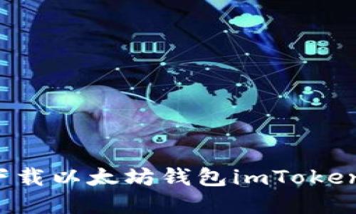 如何安全下载以太坊钱包imToken?实用指南