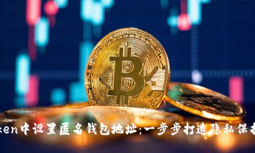 如何在imToken中设置匿名钱包地址：一步步打造隐私保护的加密空间