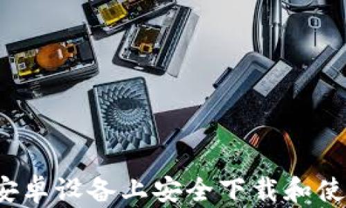 
超实用：如何在安卓设备上安全下载和使用imToken钱包