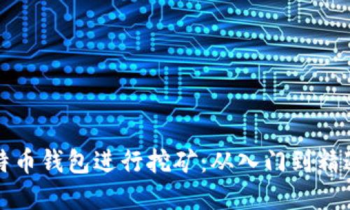 如何利用比特币钱包进行挖矿：从入门到精通的实用指南
