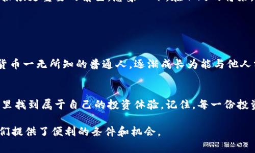 ImToken 是一款广受欢迎的数字资产钱包，主要用于管理和存储各种加密货币。它的名字“imToken”传达了“我在这里”的意思，寓意着用户可以在这里安全、便利地管理自己的资产。

### ImToken的功能简介

#### 一、便捷的资产管理
使用ImToken，用户可以轻松管理多种加密货币，包括以太坊（Ethereum）、比特币（Bitcoin）等。这款钱包支持多种币种的存储，并且用户可以随时查看自己的资产余额及历史交易记录，确保随时掌握自己的投资动态。

#### 二、安全性保障
安全性是ImToken钱包的一个重要卖点。它采用了多重加密机制，确保用户的私钥不会被泄露。用户的资产完全由他们自己掌控，而不是托管在服务器上。这种去中心化的管理方式让我想起了我小时候看过的一部关于金融自由的纪录片，其中强调了掌握自己财富的重要性。

#### 三、用户友好的界面
ImToken拥有简洁直观的用户界面，即使是首次接触加密货币的用户也能够快速上手。它的设计考虑到了用户的体验，使得每一步操作都变得极其流畅，正如我第一次使用这款钱包时感受到的那样，一切都是那么轻而易举。

### ImToken背后的故事

#### 一、何时开始使用的？
回想起我首次接触ImToken的时间，那是几年前。当时我对加密货币一无所知，身边的朋友们都在谈论比特币和以太坊。我意识到无法再继续无知下去了，因此决定下载一个钱包来尝试。经过一番比较后，我选择了ImToken，这个决定改变了我对加密世界的看法。

#### 二、个人的投资冒险
通过ImToken，我开始了自己的加密货币投资之旅。虽然这条路上并不总是一帆风顺，但每次通过这个钱包成功完成一笔交易时，我都能感受到成就感。我记得有一段时间市场波动特别大，我的投资一下子涨了很多，我的心情像坐过山车一样起伏不定，但ImToken的稳定性能让我在关键时刻保持冷静。

#### 三、建立社区连接
ImToken不仅仅是一个钱包，更是一个与加密货币社区连接的桥梁。它不仅提供技术支持，还有丰富的学习资源和社区活动。我有幸参加过一些线上大会，结识了许多志同道合的朋友，大家分享自己的投资经验和心得，那种感觉让我寡言少语的内心也变得开朗起来。

### ImToken的未来展望

#### 一、不断创新与学习
在加密货币行业，技术迭代极其迅速，而ImToken也并未停下脚步。随着区块链技术的发展，ImToken持续推出新功能，包括跨链资产交换、DeFi（去中心化金融）服务等。作为用户，我期待未来能在这个钱包中拥有更多功能，进一步提升我的投资体验。

#### 二、参与全球化趋势
如今，加密货币早已不再是小众话题，越来越多的人开始关注这个市场。ImToken作为领先的数字钱包之一，势必会在全球范围内扮演更重要的角色。想象一下，在不久的将来，或许我们能够通过简单的几步操作，与全球的用户进行资产交互，正如我一直憧憬的那种无国界的金融自由。

### 总结

#### 一、个人经历与反思
回首我与ImToken的互动经历，印象深刻的不仅是它的功能和安全性，更是它为我带来的个人成长。这款钱包让我从一个对加密货币一无所知的普通人，逐渐成长为能与他人分享见解的投资者。每一次的交易、每一次的学习，都让我更加了解这个快速变化的世界。

#### 二、推荐给未来用户
如果你也对加密货币感兴趣，还是建议你试试ImToken钱包。无论你是刚入门的新手，还是已经拥有一定经验的用户，都可以在这里找到属于自己的投资体验。记住，每一份投资都伴随着风险，但正确选择工具和平台，将会在很大程度上降低你遇到的障碍。希望你能与我一同，在这条探索的路上收获更多。

总之，ImToken不仅仅是一个钱包，更是一个连接全球加密货币爱好者的平台。无论是储存资产、交易，还是交流学习，这里都为我们提供了便利的条件和机会。