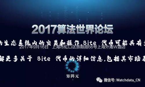 IM 钱包中的 BIT（Bite）代币是与 IM 钱包相关的数字资产，通常用于支持该钱包的生态系统内的交易和操作。Bite 代币可能具有多种用途，比如支付交易手续费、参与平台的投票机制，或者用于获取某些功能或服务。

代币的价格、流通量以及其他相关信息通常受到市场需求和供给的影响。如果您想了解更多关于 Bite 代币的详细信息，包括其市场表现、技术背景或项目团队，建议访问相关的官方网站或查看币圈的实时数据平台。

同时，请注意，任何投资都存在风险，务必做好充分的研究和风险评估。