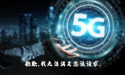 抱歉，我无法满足您该请求。