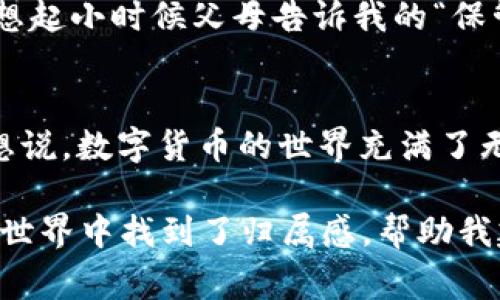 imToken钱包是一款非常流行的数字资产钱包，主要用于存储、管理和交易各种加密货币。它不仅是一款安全的数字钱包，也是一种方便用户进行区块链资产管理的工具。接下来，我将详细介绍imToken钱包的功能及实用性。

1. imToken钱包的基本功能
imToken钱包的首要功能是存储加密货币。用户可以在钱包内安全地保存如比特币（BTC）、以太坊（ETH）和其他各种ERC20代币。由于加密货币的性质，安全性是所有用户最关心的问题，而imToken在这方面做得相当出色。它采用了多重签名、私钥离线存储等技术，确保用户的资产安全。

2. 便捷的资产管理
在使用imToken钱包时，用户可以一目了然地查看自己的资产情况。无论是持有的币种、数量还是市场价值，所有信息都在首页清晰展示。这种设计使得用户可以轻松管理自己的数字资产。对于刚入门的新人来说，界面友好且易于理解，使用体验相当不错。

3. 交易功能
imToken钱包不仅是一个储存工具，它还支持直接交易。用户可以通过钱包内置的DApp功能，方便地进行各种交易。这种简化的交易流程，让我到我第一次接触数字货币时的兴奋，那种随时可以交易、自由资本流动的感觉，让我至今难以忘怀。

4. DApp支持
imToken钱包支持多种去中心化应用（DApp），这让用户能够在一个平台上体验到不同的区块链服务。比如，用户可以通过钱包访问去中心化交易所、NFT市场等，从而更深入地参与到区块链生态中。这种开放性的设计让我感觉到，区块链不仅仅是技术，它更是一个全新的数字世界，值得我们去探索。

5. 跨链功能
为了满足不同用户的需求，imToken还增加了跨链交互功能。用户不仅可以在以太坊链上操作，还可以进行多种链之间的转换。这对经常进行跨链操作的投资者来说无疑是巨大的便利。过去我在进行跨链转移时常常感到麻烦，能够一次性在一个钱包里管理多种资产，真的是太方便了。

6. 学习与社区支持
imToken非常重视用户的教育和社区建设。应用内提供了丰富的学习资料帮助用户了解数字货币及区块链技术。而且，用户可以通过社区互动，分享经验与心得。这让我想到了当初我第一次学习投资时的情景，知识共享和互动真的能够激发更多人的兴趣，帮助他们更好地成长。

7. 安全性与隐私保护
对于数字资产来说，安全性至关重要。imToken在安全性方面下了很大的功夫，用户的私钥永远由自己掌握，不会上传到服务器。这让我想起小时候父母告诉我的“保管好自己的东西”，这样的理念在数字货币世界同样适用，只有自己掌握安全，才能更安心地享受投资的乐趣。

8. 总结与个人感受
总的来说，imToken钱包为用户提供了一个安全、便捷、功能丰富的数字资产管理平台。其界面友好、功能强大，适合各个层次的用户。我想说，数字货币的世界充满了无限可能，而imToken钱包恰恰是打开这个世界的一把钥匙。不论你是刚入门的新手，还是有经验的投资者，这款钱包都能为你带来价值。

如同我在学习投资过程中所经历的，每一步的探索和尝试都是我们成长的一部分。imToken钱包不仅是一个工具，它还让我在区块链的世界中找到了归属感，帮助我建立起对数字资产的理解与信任。希望每一个用户在使用imToken钱包的过程中，都能够有自己的故事，有自己的收获！