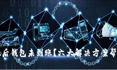 虚拟币提现后钱包未到账?六大解决方案帮你安心应对