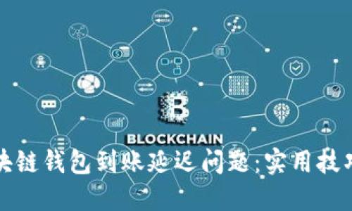 如何解决区块链钱包到账延迟问题：实用技巧与经验分享
