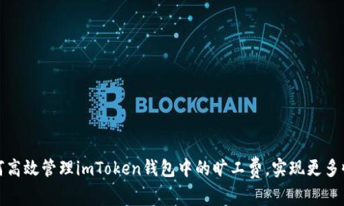 如何高效管理imToken钱包中的旷工费,实现更多收益