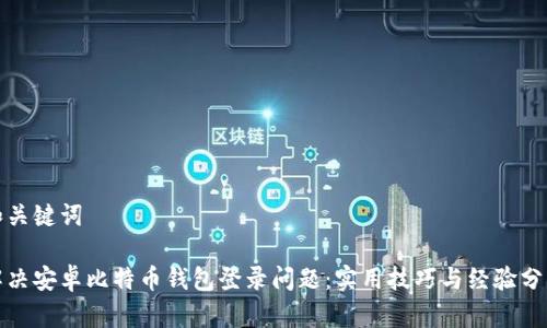 和关键词
解决安卓比特币钱包登录问题:实用技巧与经验分享
