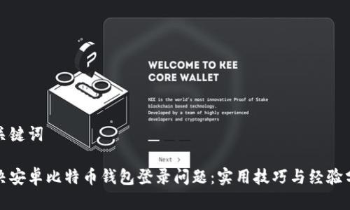 和关键词
解决安卓比特币钱包登录问题:实用技巧与经验分享