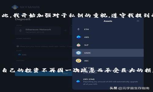 以太坊钱包私钥泄露防范指南：保护你的数字资产，确保安全无忧

以太坊, 钱包, 私钥泄露/guanjianci

引言：数字资产的安全性为何如此重要
在当今快速发展的数字货币时代，拥有以太坊或其他加密货币的钱包几乎成为每个人的常态。然而，随着其普及，安全问题也随之而来，尤其是私钥的泄露问题。私钥宛如金融世界中的“密码”，一旦遭遇泄露，后果不堪设想。我还记得小时候我初次接触互联网，便了解到“安全第一”的道理，然而，随着时间的推移，这似乎被人们遗忘了一样。但在数字货币的世界里，保护好自己的私钥，才能确保我们的财富不受侵害。

什么是以太坊钱包和私钥
以太坊（Ethereum）是一种去中心化的区块链平台，允许开发者构建和部署智能合约和去中心化应用（DApps）。而以太坊钱包是存储以太坊及其相关资产的工具。私钥则是访问、管理和转移这些资产的唯一凭证。可以说，私钥是你通往以太坊世界的钥匙，没有它，你就无法对你的资产进行任何操作。

私钥泄露的风险
如果私钥泄露，黑客就能完全控制你的钱包，转移你的以太坊和其他代币，几乎没有任何挽回的机会。曾经，有人因泄露私钥而失去了几乎所有积蓄，这种悲剧让我不禁想起那些“你永远无法恢复丢失的东西”这句警告。无论是因事故、钓鱼网站还是软件漏洞，私钥的泄露都是每个以太坊用户都需警惕的重大风险。

私钥泄露的常见原因
1. **钓鱼攻击**：黑客常常通过伪装成合法网站或平台，诱导用户输入私钥。如果你或你身边的人曾接受过可疑链接的邀请，确保让他们知道被这些链接可能带来的风险。
2. **恶意软件**：在电脑或手机上下载不明来源的软件可能会导致私钥被盗取。记得我有一次因为很想尝试一个新的加密软件而忽略了来源的安全性，结果设备被恶意软件感染，幸好及时清理了。
3. **冷存储和热存储管理不善**：如果将私钥保存在不安全的地方（如联网设备），就容易被攻击。“冷存储”指的是不连接互联网的存储，而“热存储”则是连接互联网的。将私钥保存在热存储中是相对风险较高的选择。

私钥安全的最佳实践
为了保护你的以太坊资产，需要采取一些有效的措施：
1. **使用硬件钱包**：硬件钱包是一种物理设备，能够以高度安全的方式存储你的私钥。虽然需要一定的投资，但这种设备能显著降低私钥被盗的风险。
2. **定期备份**：无论你使用什么样的钱包，定期备份你的私钥是至关重要的。备份时务必将其保存在安全的地方，而不是轻易放在互联网或云存储中。
3. **启用两步验证**：不少以太坊钱包和交易平台提供两步验证功能。即使黑客获取了你的密码，他们依然需要通过第二道安全验证措施才能访问你的钱包。
4. **提高警惕，识别钓鱼链接**：总是要认真检查任何涉及私钥输入的链接，确保没有被钓鱼网站所欺骗。

我的个人经历：保护私钥的宝贵教训
透过这几年的经历，我看到许多人因私钥泄露而损失惨重。有一次，我的一个朋友因无意间访问了一个假网站，结果丢失了几乎所有的投资。那时我意识到，私钥的安全责任在于自己。自此，我开始加强对于私钥的重视，遵守我提到的最佳实践，以此保障自己的数字资产安全。

如何应对私钥泄露
如果你不幸遭遇私钥泄露，应立即采取以下措施：
1. **立即转移资产**：是否能转移有限，不如直接尽量把剩余的资产转移到另一个安全的钱包中。
2. **心理安慰与风险评估**：在遭受损失后，保持冷静，评估自己的损失，是否能通过投资或其他方式弥补。
3. **提高安全意识，学习反思**：总结自己在安全方面的教训，借助于网络的资源，提高技术能力，以防止未来再次出现相同的问题。

总结：私钥安全是财产安全的基础
通过以上的分析，我们不难看出，私钥的安全性直接关系到我们的数字资产安全。正如我小时候听到的一句格言：“安全是最好的策略”，在数字货币的世界更是如此。我们要锐意进取，让自己的投资不再因一次疏忽而承受巨大的损失，警惕私钥泄露，保护好自己的财富，才能在这条数字资产漫漫长路上走得更远。

保护好你的私钥，确保你的以太坊安全无忧。记得分享这篇文章，让更多人意识到私钥的重要性，相信我们共同努力，让数字货币的未来更加光明！
