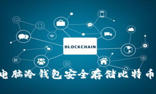 如何利用电脑冷钱包安全存储比特币：实用指南
