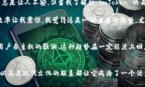 imToken 钱包是一款以太坊及ERC20代币钱包，旨在为用户提供安全的数字资产管理服务。按照其设计理念，imToken 是去中心化的钱包，这意味着它并不控制用户的私钥和数字资产，用户可以完全掌控自己的资金。这种去中心化的特性使得 imToken 相较于中心化钱包具备更高的安全性和隐私保护。

去中心化钱包的优势
去中心化钱包的一个显著特点是用户自己保管私钥，这意味着只有用户自己能够访问和管理他们的加密货币。这与中心化钱包形成鲜明对比，后者通常由第三方服务提供商管理，用户的资金和私钥存储在公司的服务器上，这样就存在被黑客攻击或公司跑路的风险。

imToken 的安全性
imToken 使用多种安全措施来保护用户的资金。例如，它支持硬件钱包的连接，用户可以将钱包与硬件设备结合使用，从而增强安全级别。此外，imToken 提供了一种分层加密的存储方式，确保用户的私钥在手机设备上不会被随便查看。这些安全特性让用户能够更安心地管理自己的数字资产。

用户体验与功能
imToken 不仅提供简单的数字资产管理功能，还提供其他附加功能，例如去中心化交易所（DEX）功能和应用程序接口（DApp）浏览器。这种体验的多样化让用户可以在同一个平台上完成多种操作，增加了钱包的实用性。

个人经历与观点
我记得我第一次使用加密货币时，是在一个朋友的邀请下学习如何使用数字钱包。起初我有些犹豫，毕竟将钱放在一个数字钱包中总是让人不安。但当我了解到 imToken 的去中心化特性后，我才真正放下心来。能够自己控制私钥让我感觉安全，也让我意识到，掌控自己的资产是多么重要。

此外，使用 imToken 的过程也让我体会到了数字资产的便利。我可以随时随地进行交易，而不必依赖银行或其他中介，其速度和效率让我震惊。我觉得这是一种未来的趋势，尤其是在国外生活期间，面对传统银行的繁琐手续，我更加体会到数字钱包的优势。

文化与去中心化的联系
在当今社会，去中心化的观念已经超越了加密货币领域，逐渐渗透到各个行业。去中心化的思想不仅是对集中控制的反抗，也是对用户自主权的强调。这种趋势在一定程度上回应了斗争传统权威和追求个人自由的文化诉求。在这种文化背景下，imToken 作为去中心化钱包的代表，与这股潮流充分契合。

总结
总体来说，imToken 钱包并不是一个中心化的钱包，它通过去中心化的设计让用户完全掌控自己的数字资产。其安全性、用户体验以及与现代文化的联系都让它成为了一个优秀的数字资产管理工具。对于希望在这个新兴领域中保持自主权的用户来说，imToken无疑是一个非常值得选择的工具。