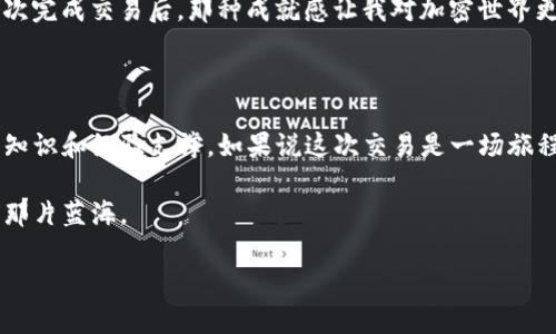 要在 imToken 钱包中进行 Sinco 的交易，您可以按照以下步骤操作。请确保您已经下载并安装了 imToken 钱包，并且已经创建了一个钱包账户。

### 一、准备工作

#### 1.获取 Sinco 基础知识

在您进行 Sinco 交易之前，了解该币种的基础知识是非常重要的。Sinco 是一种基于区块链技术的资产，旨在提供更高效的交易体验。它的用途、市场动态以及技术背景都需要了解清楚，这有助于您做出明智的投资决策。

#### 2.检查您的 imToken 钱包设置

确保您的 imToken 钱包已成功创建，并且资金充足。您需要一些主流加密货币（如 ETH 或 BTC）来支付交易费用。此外，确认钱包的安全设置（如密码、指纹或面部识别）是激活的，确保资产安全。

### 二、进行交易

#### 1.添加 Sinco 资产

在 imToken 钱包中，首先您需要添加 Sinco 作为您的钱包资产。在“资产”页面，点击右上角的“ ”号，搜索 Sinco 进行添加。确保添加了正确的合约地址，以避免添加错误的代币。

#### 2.选择交易所

在 imToken 中，您可以通过内置的 DEX（去中心化交易所）功能进行交易。选择一个支持 Sinco 交易的去中心化交易所（如 Uniswap 或其他交易平台）。确保这家交易所的流动性物有所值，能够满足您的交易需求。

#### 3.进行交易

进入交易页面后，选择您要交易的货币对（例如，Sinco/ETH）。输入您希望购买或出售的 Sinco 数量，同时系统会自动计算出所需的其他资产数量。确认所有交易信息无误后，点击“确认进行交易”。 

#### 4.支付 Gas 费用

交易确认后，您需要支付相应的 Gas 费用。确保您的钱包里有足够的以太坊来支付这个费用。网络拥堵时，Gas 费用可能会有所波动，因此您可以根据自己的情况调整费用。

### 三、交易后的事项

#### 1.确认交易状态

在交易完成后，您可以在 imToken 钱包的“交易记录”中查看交易状态。如果交易已被确认，Sinco 资金将显示在您的钱包中。

#### 2.安全存储 Sinco

在持有 Sinco 的时候，请确保采取安全措施，比如使用冷钱包存储大额资产，避免在不安全的网络环境下进行交易。同时，定期备份您的私钥和助记词，以防止资产丢失。

### 四、个性化的经历

回想起我初次接触加密货币的经历，所有的一切都是那么的新鲜。有时候我也因选择错误的交易所而心有余悸。尤其是当时我也盲目跟风，最终让我吃了不少亏。通过这次经历，我深刻意识到，选择正确的平台和资产是多么重要。

关于 Sinco，正是因为看到它在社区中的积极讨论以及市场潜力，才让我决定尝试交易。当我第一次完成交易后，那种成就感让我对加密世界更加热衷。随着不断学习和实践，我开始理解如何在市场中找到波动与机会。 

### 五、结语

总结而言，在 imToken 钱包中交易 Sinco 是一个相对简单的过程，但背后却需要我们有足够的知识和经验支撑。如果说这次交易是一场旅程，那每一步都是我们成长的足迹。希望每位加密投资者都能在这条路上不断学习、进步，获取成功。

记得保持冷静，做足功课，勇敢而智慧地前行，这样才能在变幻莫测的加密市场中找到属于自己的那片蓝海。 

如有其他问题或需求，欢迎随时提问！