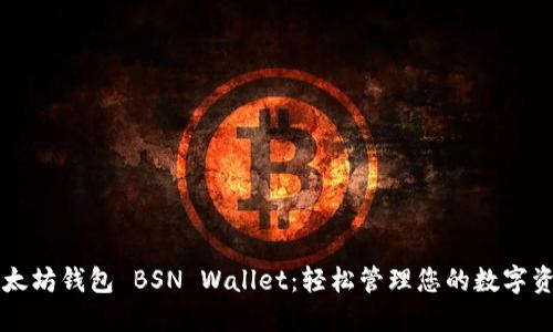 以太坊钱包 BSN Wallet:轻松管理您的数字资产