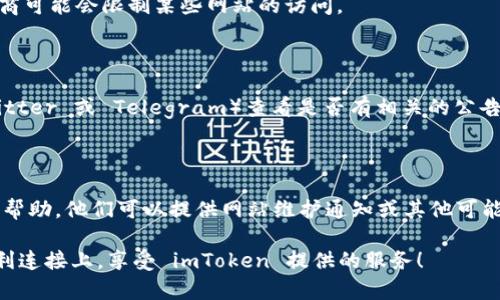 如果您遇到 imToken 官网打不开的问题，可能是由多种原因造成的。请您尝试以下几种解决方法：

### 1. 检查网络连接

首先，确认您的互联网连接是否正常。您可以尝试访问其他网站，看看它们是否能够正常打开。如果大部分网站都能正常访问，而只有 imToken 的官网无法打开，很可能是该网站的服务器出现了问题。

### 2. 使用不同的浏览器

有时候，浏览器的设置或缓存会导致某些网站无法访问。尝试在不同的浏览器上打开 imToken 官网，如 Chrome、Firefox 或 Safari，并清除浏览器缓存，然后再试一次。

### 3. 检查防火墙或 VPN 设置

如果您正在使用 VPN，尝试将其关闭后再访问 imToken 官网。有些 VPN 可能会导致特定网站无法连接。此外，检查您的防火墙设置，确保它没有阻止该网站的访问。

### 4. 使用其他网络

如果您在使用 Wi-Fi 连接，尝试切换到手机数据或其他网络。有时网络提供商可能会限制某些网站的访问。

### 5. 访问社交媒体或社区论坛

如果上述方法都没有解决问题，您可以去 imToken 的社交媒体页面（如 Twitter 或 Telegram）查看是否有相关的公告或更新。这些平台通常能为用户提供即时的反馈和通知。

### 6. 联系客服

如果您仍然无法访问官网，建议联系 imToken 的客服团队，获取更加有效的帮助。他们可以提供网站维护通知或其他可能的解决方案。

以上步骤可以帮助您排查并解决无法访问 imToken 官网的问题。希望能顺利连接上，享受 imToken 提供的服务！
