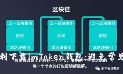 ### 如何顺利下载imToken钱包:避免常见的提示与问题