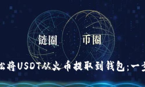 如何轻松将USDT从火币提取到钱包:一步步详解