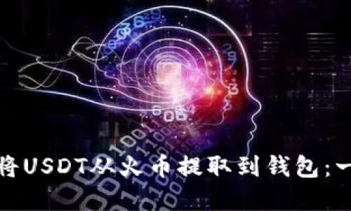 如何轻松将USDT从火币提取到钱包:一步步详解