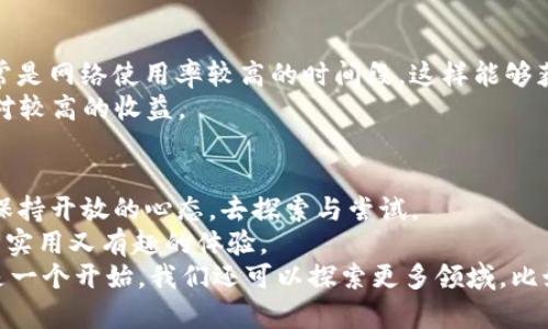   如何通过imToken钱包获取宽带资源 / 
 guanjianci imToken, 宽带资源, 数字钱包 /guanjianci 

引言
在这个数字化的时代，越来越多的人开始接触和使用各种数字钱包，而imToken钱包作为一款广受欢迎的数字资产管理工具，吸引了无数用户。它不仅为我们提供了安全便捷的加密货币存储和交易方式，更与我们的生活产生了意想不到的联系。今天，我想和大家分享一下如何通过imToken钱包获取宽带资源的经验，探讨一下这一过程中的实用技巧和思考。

什么是imToken钱包？
imToken钱包是一款以太坊及ERC20代币的钱包。它的设计简洁、界面友好，支持多种语言，这使得不同国家和地区的用户都能轻松上手。imToken的最大亮点在于其对安全性的重视，用户的私钥可以完全掌握在自己手中，不会被第三方服务商控制。
不过，很多人可能不知道的是，imToken钱包在某种程度上也能够为我们提供生活中所需的宽带资源。宽带在现代生活中显得尤为重要，无论是居家办公、学习还是娱乐，稳定的网络连接都是至关重要的。

如何在imToken中获取宽带资源？
首先，我们来说一下如何在imToken钱包中获取宽带资源。imToken钱包允许用户访问一些去中心化的应用（DApp），这些DApp中有些正好涉及到网络资源的共享与交换。
我第一次接触到DApp是在大学时，那时我与同学们讨论数字货币的前景，大家都对这一新兴事物充满了好奇。某一天，我发现了一个可以通过区块链技术共享宽带的DApp，正是因为这个发现，令我对imToken钱包的潜力有了更深入的理解。

了解宽带资源的共享平台
许多宽带共享平台正在崛起，比如某些DApp允许用户通过分享自己的宽带网络来获得加密货币或其他收益。这些平台利用区块链技术确保交易的透明性和安全性，同时为用户提供了获取宽带资源的新渠道。
在这个过程中，我尝试了一种名为“网赚”的应用，它允许用户通过分享自己的网络带宽获取一定的奖励。每当我成功邀请朋友注册使用这个应用时，都会有小额的加密货币奖励，而这些奖励可以在imToken钱包中进行管理和存储。

选择合适的DApp
虽然有很多DApp声称能够提供宽带资源，但用户在选择时仍需谨慎。我建议大家在选择DApp时，可以参考以下几个要点：
ul
    li安全性：确保该平台采用了合适的安全技术保护用户的数据和资金。/li
    li用户评价：查看其他用户的评价和使用经验，以了解该DApp的真实情况。/li
    li隐私保护：了解平台对用户隐私的处理方式，以确保你的数据不会被滥用。/li
/ul
在我的经验中，曾经有一次因为没有足够了解某个DApp的背景，就匆忙进行了投资，结果遇到了不必要的损失。这也让我更加谨慎，并持续关注相关的信息和动态。

如何进行宽带分享
在确认了合适的DApp后，用户接下来的步骤是进行宽带的分享。通常，DApp会要求你连接你的宽带并授权它们访问你的网络。这个流程并没有想象中的复杂，但所以我建议在操作之前先详细阅读相关的使用说明。
需要注意的是，不同的DApp对宽带的分享方式和收益计算可能存在差异。有些平台按照你分享的带宽和时间计算收益，而有些则按用户的实际使用情况来分配。对此，我在使用过程中进行了一定的尝试与对比，发现选择合适的时间段共享带宽，可以获得更好的收益。

收益与风险
通过imToken钱包和相应的DApp进行宽带分享，不可否认可以为用户带来一定的收益。然而，正如投资任何项目都有风险一样，分享宽带也存在一定的隐患。比如，信息安全、数据隐私等问题都需要用户自己关注。
分享宽带的风险，也让我想起了孩子时的那些经历。小时候，我跟邻居朋友一起玩，时常会借用对方的玩具。起初我们很开心，直到有一天，有个玩具不小心坏了，原本快乐的心情瞬间被打破。我意识到，粗心大意可能会带来损失，这种道理在成人世界也同样适用。

如何提高收益
在分享宽带的过程中，用户如何提高收益是一个值得深思的问题。首先，保持你的网络稳定，确保在分享期间内不存在断网的问题。其次，最佳的共享时间段通常是网络使用率较高的时间段，这样能够获得更多的使用者。
我自己在分享宽带时，发现晚上8点到10点这个时间段最为理想，许多人在此时观看视频或游戏，通常承担更多的带宽需求，这样我就能够在这个时段获得相对较高的收益。

总结与展望
通过imToken钱包获取宽带资源，实际上是一个结合了现代技术与生活需求的过程。随着数字经济的发展，越来越多的去中心化应用不断涌现，而我们也应该保持开放的心态，去探索与尝试。
未来，随着5G技术的发展和更多应用的问世，宽带共享的形式也将呈现出更加多样化的趋势。在这个过程中，合理利用imToken钱包，将可能为我们带来更多既实用又有趣的体验。
反过来，我的生活也在试图呈现出更多的可能性。我会持续关注imToken和它的生态系统，吸收新的知识与经验，让自己不断成长。在这个过程中，宽带共享只是一个开始，我们还可以探索更多领域，比如如何更好地管理和增值我们的数字资产，让生活变得更加丰富多彩。
