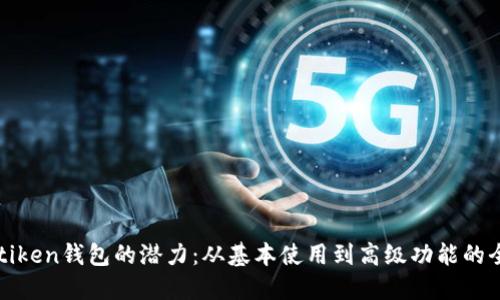 解锁imtiken钱包的潜力:从基本使用到高级功能的全面指南