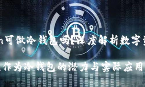 ## imToken可做冷钱包吗？深度解析数字资产安全存储

探索imToken作为冷钱包的潜力与实际应用