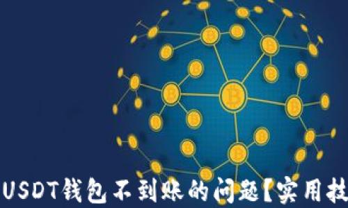 
如何解决USDT钱包不到账的问题？实用技巧大分享