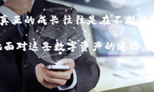 如何轻松将火币钱包中的USDT转入火币交易所？

火币钱包, USDT转账, 火币交易所/guanjianci

引言

在如今快速发展的数字货币市场中，许多投资者选择通过火币交易所进行交易。而火币钱包则是保管和管理数字资产的安全工具。如果你和我一样，初次接触这些数字资产的转账过程，可能会感到有些慌乱。不用担心，本文将详细介绍如何将火币钱包中的USDT转到火币交易所，并分享一些我的个人经历和感悟。

了解火币钱包与火币交易所

在讨论转账之前，先让我们简单了解一下火币钱包和火币交易所。火币钱包是一个数字资产管理工具，方便用户存储、管理和转账数字货币。而火币交易所则是一个交易平台，提供数字资产的买卖服务。当你需要进行交易时，通常需要将钱包中的资产转到交易所。

我记得刚开始接触数字货币时，很多基本概念我都不太明白，尤其是把资产从一个地方转移到另一个地方的过程。这就让我意识到，了解这些背后的原理和操作非常重要。

转账前的准备工作

在开始转账之前，有几个准备步骤你需要完成：

1. **确认USDT余额**：首先在火币钱包中检查你有足够的USDT余额。这是确保转账顺利进行的基本要求。

2. **获取火币交易所的USDT充值地址**：在火币交易所，找到USDT的充值地址。这是你需要将资金转入的具体地址。

3. **选择合适的网络**：因不同的网络（比如以太坊、波场等）而可能导致转账的手续费和速度有所不同，所以选择合适的网络也是非常重要的。

我当时就是因为在不同网络之间的选择上犯了错误，导致转账被延误。因此，提前做好这些准备是非常关键的。

具体转账步骤

现在我们开始具体的转账步骤：

步骤一：登录火币钱包

首先，打开火币钱包，输入你的账户信息登录。如果你是新用户，建议提前设置好二次验证，增强安全性。

步骤二：点击“转账”功能

在钱包主界面，找到“转账”或“发送”功能，点击进入。不同版本可能界面略有不同，但大致流程差不多。

步骤三：填写转账信息

在转账页面，你需要填写几个重要信息：

- **收款地址**：在这里粘贴你从火币交易所获取的USDT充值地址。
- **转账金额**：输入你希望转账的USDT数量。一定要仔细确认，再次核对一遍整个地址。

记得，以前我为了追求方便，曾经错误地输入过地址，结果造成了不可逆的损失。所以一定要认真核对。

步骤四：选择网络并确认转账

选择你要使用的转账网络（如以太坊或波场）。注意不同的网络在手续费和到账速度上可能会有所不同。确认填写的信息一切无误后，点击“确认转账”。

步骤五：等待转账完成

一旦确认转账，你将看到一个转账进度条，你可以在火币钱包中追踪转账状况。通常情况下，USDT的转账速度相对较快，但也可能因为网络拥堵而延迟。

我记得第一次转账时，心中充满期待，总是不自觉地刷一下进度条，结果竟然花了超过一个小时才到账，那时我真是忐忑不安。

步骤六：验证到账

完成转账后，登录火币交易所，查看你的账户余额是否已成功入账。若未到账，可以查看交易记录，确认是否存在问题。

总结经验，避免常见错误

现在回忆起我最初的转账经历，我真心希望能给你们一些建议：

1. **仔细检查地址**：在转账时，特别是复制粘贴地址时，一定要确保没有拼写错误。可以尝试通过其他方式验证地址的有效性。

2. **了解手续费**：提前了解不同网络的手续费，并计算好实际到账金额，避免意外的扣除影响你的交易计划。

3. **保持耐心**：转账后的等待可能让人感到焦虑，但通常大部分时候交易会顺利完成。保持冷静，耐心等待是很重要的。

4. **多做尝试**：如果你是新手，建议先尝试小额转账，熟悉整个流程，再进行大额转账。

个人反思与总结

在这个信息化和数字化迅速发展的时代，懂得如何进行数字资产的转账已经成为一种基本能力，而学习过程中可能会经历很多波折。我认为，真正的成长往往是在不断试错与总结中实现的。

回想起我个人的经历，虽然有过些许挫折，但每次成功转账后那种成就感都是无与伦比的。在未来的日子里，当然希望自己能更加从容、自信地面对这条数字资产的道路。希望今天的分享能对你有所帮助，让你的数字资产管理变得更加顺畅和安全。

无论你是新手还是老手，希望这些信息能让你在火币钱包和火币交易所之间的转账操作上更加顺利，轻松驾驭数字货币的世界！
