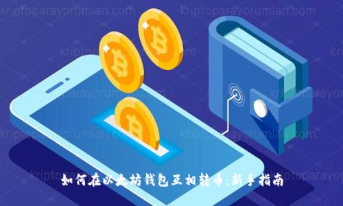如何在以太坊钱包互相转币:新手指南