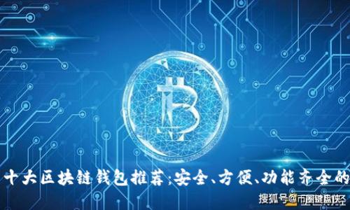 中国十大区块链钱包推荐:安全、方便、功能齐全的选择