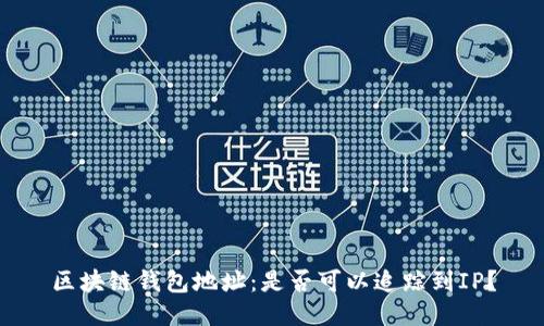区块链钱包地址:是否可以追踪到IP?
