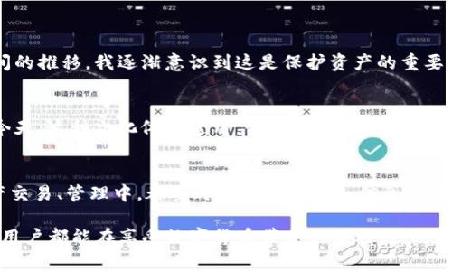 在使用imToken钱包时，如果您发现没有要求输入密码的情况，可能是由于几个原因。以下是一些相关的解释和建议，帮助您理解这种情况以及如何确保您的钱包安全。

1. imToken钱包的安全性
imToken作为一款广受欢迎的数字资产钱包，其设计初衷是为了安全、便捷地管理用户的加密货币。密码保护是保障钱包安全的重要机制之一，然而，在某些情况下，你可能会发现并未要求输入密码。这可能是由于您在特定情况下的操作，或是钱包设置的原因。

2. 钱包设置与颜色状态
在imToken钱包中，用户可以自定义某些设置，例如在长时间未使用某个功能后，系统可能不会再次要求输入密码。此外，当你处于某种安全环境中（比如自己可以信任的网络或设备），imToken可能会降低对密码的频繁请求。这是为了平衡安全和便捷性。

3. 使用场景与权限管理
有时候，在实施某些操作时，例如进行小额交易或查看资产，钱包可能不会要求您重新输入密码。这是为了提高用户体验，尤其是在日常操作时，用户可能不希望每次都输入密码。然而，对于大额交易或调整安全设置时，输入密码是必不可少的。

4. 多重安全机制
imToken不仅依赖于密码，还整合了其他安全措施，例如生物识别技术（指纹、面部识别）和助记词保护。这种多重防护机制增强了钱包的安全性，即使某些情况下未要求输入密码，您的资产仍然受到保护。

5. 如何保护您的imToken钱包
尽管有时不要求输入密码，但这并不表示您可以忽视安全措施。以下是一些保护您钱包安全的建议：
ul
    li设置强密码：确保您的钱包密码复杂易记，包含字母、数字和特殊符号。/li
    li定期更新密码：为您的钱包定期修改密码，以增强安全性。/li
    li使用生物识别功能：如果您的设备支持指纹或面部识别，考虑启用这一功能以提升安全性。/li
    li启用二次验证：在进行重要操作前，启用二次验证进一步确保您的账户安全。/li
/ul

6. 经验分享与个人思考
我在数字钱包的使用过程中也遇到过类似的情况。最初，我对于频繁的密码请求感到烦躁，这让我在交易时显得特别不便。但随着时间的推移，我逐渐意识到这是保护资产的重要环节。尤其是在一次意外中，我忘记了钱包的密码，差点失去了我的数字资产。那一刻我才深刻体会到，安全的重要性远远超过了便捷。

7. 文化关联与对安全的反思
在传统文化中，安全和信任一直是核心价值。许多国家和地区的人们在涉及财富和资产时，总是谨慎小心。而在数字货币迅猛发展的今天，这种文化依然适用。我们需要在追求便捷的同时，拥抱安全的理念，保护好自己的投资。

8. 结论：保持警惕，密切关注
使用imToken钱包的过程中，我们需要时刻保持警惕。即便在某些情况下没有输入密码，也是我们不能掉以轻心的。在每一次数字资产交易、管理中，都要时刻考虑到个人信息的安全性和资产的保护。希望大家在使用钱包的过程中能牢记这些安全意识，以便更好地享受数字资产的便利。 

通过上述内容，我们可以了解到imToken钱包在某些情况下未要求输入密码的原因，并提供了一些保护区块链资产的建议。希望每位用户都能在享受数字货币带来的便利时，也能不忘提高自我保护的意识。