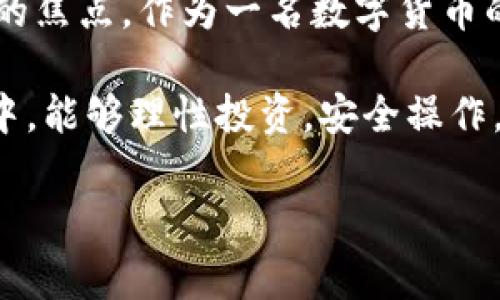 imToken钱包在中国大陆的现状解析

随着数字货币的快速发展，越来越多的人开始关注和使用加密货币钱包，其中imToken钱包因其易用性和多功能性而受到许多用户的青睐。然而，最近关于imToken钱包在中国大陆是否还能使用的问题，引发了广泛的讨论和关注。在这篇文章中，我将为大家详细解析imToken在中国大陆的使用现状，并分享我的一些个人观点和经历。

imToken钱包的基本介绍

imToken是一款专注于数字资产管理的移动钱包，支持以太坊和ERC-20代币交易。用户可以通过imToken进行资产管理、交易、参与去中心化金融（DeFi）等活动。正因如此，imToken能够吸引大量用户，尤其是年轻的数字货币爱好者。

我记得我第一次接触区块链和加密货币的时候，也是在一个朋友的推荐下下载了imToken。当时，看到钱包界面清晰，操作简单，我心里想：“这既方便，又安全，我也要成为一名‘币圈’人！”然而，随着时间的推移，政策的变化却让我开始对这个钱包的未来产生了疑虑。

政策的变化与imToken的使用限制

从2017年开始，中国大陆便对数字货币交易采取了一系列限制政策，禁止ICO（首次代币发行）和场外交易，监管力度不断加大。尽管如此，imToken作为一个钱包工具，仍然在某种程度上满足了用户的需求。用户可以将数字资产安全地存储在钱包中，但进行交易和买卖的方式却受到很大的限制。

在2021年及其后，随着监管态度的进一步收紧，很多用户开始担心以往一直使用的imToken钱包会受到影响。特别是当时的一些报道指出，部分数字货币交易平台已经受到监管限制，这让很多人对imToken的未来感到不安。我身边的一些朋友开始纷纷转向了其他国家和地区的交易平台，以求更大的操作自由度。

imToken钱包在中国大陆的可用性

尽管受到政策的影响，imToken钱包目前在中国大陆依然可以下载和使用。用户依旧可以利用它来管理自己的数字资产。需要注意的是，由于政策的不确定性，使用imToken进行交易可能存在风险。我曾经试着使用这个钱包进行小额交易，虽然没有遇到明显的问题，但在交易过程中，我依然能感受到那种‘悬而未决’的紧张感。

与我小时候在学校里分享自己的秘密一样，暗暗进行数字资产交易似乎也有些不安。我们在追逐创新与自由的同时，也要时刻关注政策变化带来的影响。可以说，在中国大陆使用imToken的用户应当对这些政策变化保持警惕，同时谨慎投资。

如何安全使用imToken钱包

即便在政策环境依然不明朗的情况下，用户依然可以采取一些安全措施来降低风险。首先，确保你的钱包软件是最新版本，及时更新可以避免许多潜在的安全隐患。其次，使用强密码和双重验证功能来保护你的账户安全。

我以前也因为使用简单密码而经历了一次小小的损失，那时我的账户被盗，虽然只是一小部分资产，但令我心痛不已。从那以后，我开始更加注重钱包的安全性，确保每次登录时都保持高度警惕。这里我建议每位数字资产的持有者，都应该将安全放在首位，而不仅仅关注价格和交易。

个人观点与总结

总的来说，imToken钱包在中国大陆依然可以使用，但在使用过程中要保持谨慎。数字货币的未来充满了不确定性，而政策的变化更是时刻需要我们关注的焦点。作为一名数字货币的爱好者，我相信这一领域仍有巨大的潜力，但我们也要明白风险与机会并存。

回想起我第一次接触区块链的那份兴奋与好奇，虽然现在我已走得更远，但这种初心始终让我保持对这个行业的热爱。希望大家在探索数字资产的旅程中，能够理性投资，安全操作，保护好自己的资产，也能够在这条路上找到属于自己的乐趣与价值。

imToken, 数字货币, 中国大陆/guanjianci