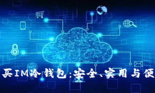 如何选择与购买IM冷钱包:安全、实用与便捷的完美结合
