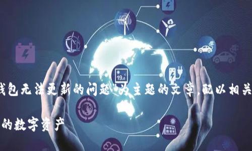 在此,我将为你提供一篇以“如何解决imToken钱包无法更新的问题”为主题的文章,配以相关的关键词,并形成合理的段落结构。以下是内容:
解决imToken钱包无法更新的困惑,轻松搞定你的数字资产