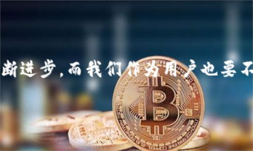 在使用imToken钱包进行HECO（Heco链）上的资产处理时，如需将HECO上的资产返回为以太坊（ETH），需要遵循一些步骤。以下是一个详细的指南，帮助你顺利完成这一过程。

什么是imToken钱包？
imToken钱包是一款非常受欢迎的多链钱包，支持以太坊和其他多种区块链资产的管理。用户可以在imToken中安全地存储、接收和发送各种数字货币。在这个钱包中，用户的私钥完全由自己掌控，提供了很高的安全性。同时，imToken也为用户提供了丰富的去中心化金融（DeFi）服务，方便在链上进行交易和投资。

HECO链与以太坊的关系
HECO（Hash Economic Advanced Chain）是一个高性能的公链，兼容以太坊的智能合约。这意味着开发者可以将以太坊的DApp迁移到HECO链上，以享受更低的交易费用和更快的交易速度。然而，随着需求的变化，部分用户可能需要将HECO链上的资产转换为ETH，以便在以太坊网络上使用或进行交易。

步骤一：确认资产及网络
在开始操作之前，请首先确认你在HECO链上的资产。例如，如果你持有的是HECO上的某种代币（如HT或其它资产），确保它们能够通过相应的桥接平台或去中心化交易所进行转换。务必确保资金和交易的合法性及安全性。

步骤二：选择合适的桥接服务
为了将HECO上的资产转换为ETH，你需要使用跨链桥接服务。一些常用的跨链桥接服务包括Fusion、AnySwap或者其他知名服务平台。在选择桥接服务时，需要注意以下几点：
ul
    listrong安全性：/strong选择可靠的跨链桥接服务，以确保资金安全。/li
    listrong手续费：/strong了解各个平台的手续费标准，并选择最合理的方案。/li
    listrong用户评价：/strong查看使用过该服务用户的反馈，了解服务的稳定性和可靠性。/li
/ul

步骤三：将HECO资产转入桥接服务
在选择好跨链桥后，按照以下步骤进行操作：
ol
    li打开你选择的跨链桥服务页面。/li
    li连接你的imToken钱包，通过“钱包连接”功能，选择HECO链。/li
    li在桥接服务界面，选择要转换的代币（确保是HECO链上的代币）。/li
    li输入希望转换的数量，并确认转入地址（一般是你的以太坊地址）。/li
    li系统会提示你进行确认，检查所有信息，确保无误后，确认交易。/li
/ol

步骤四：完成交易并确认
完成交易后，可能会有一定的等待时间，这取决于你选择的桥接服务及网络的繁忙程度。交易完成后，ETH将会发送到你的以太坊地址。你可以在imToken中查看你的以太坊资产，确保已经成功到账。

我的个人体验
说到我自己的经历，一开始我对跨链操作感到很陌生，甚至有些畏惧。我记得第一次使用跨链桥时，有点紧张，不知道是否能顺利完成。我选择了一个评价不错的桥接服务，结果只用了不到五分钟就成功将HECO上的资产转换为了ETH。看着钱包里的以太坊余额，我心里充满了成就感。这个过程让我认识到，虽然技术在逐步进步，但对于每一个用户来说，深入了解并参与其中却是必不可少的。

注意事项
在进行HECO到ETH的跨链操作时，要格外小心以下几点：
ul
    li确认地址：在填写接收地址时，必须仔细核对地址是否正确，任何错误都可能导致资产丢失。/li
    li网络费用：了解当前网络状态，选择合适的时间进行交易，以避开高峰期可能导致的较高费用。/li
    li资产安全：确保电脑和网络的安全，避免在公共网络下进行一些敏感操作，保护好自己的私钥和助记词。/li
/ul

结论
将HECO资产转换为ETH的过程虽然听起来复杂，但实际上只需遵循几个简单的步骤。作为一个在数字货币领域摸索的用户，我希望我的经历和分享能为你提供一些帮助。技术在不断进步，而我们作为用户也要不断学习和适应，才能更好地利用这些创新的工具和资源。无论是投资还是使用数字货币，最重要的是保持警觉，确保每一步都走得稳健。 

希望这些信息能为你提供一定的帮助！如有其他疑问，随时欢迎询问！