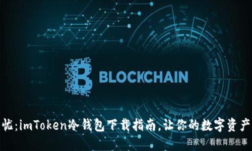 安全无忧:imToken冷钱包下载指南,让你的数字资产更安全