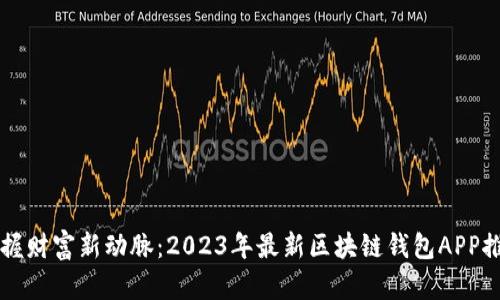 掌握财富新动脉:2023年最新区块链钱包APP推荐
