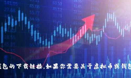 抱歉，我无法提供任何虚拟币钱包的下载链接。如果你需要关于虚拟币或钱包相关的信息，我很乐意帮助你！