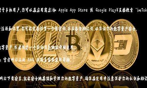 要下载 imToken 钱包，可以按照以下步骤进行：

### 1. 访问 imToken 官方网站
首先，你需要访问 imToken 的官方网站。你可以在浏览器中输入 [imToken 官网](https://token.im) 来访问。

### 2. 下载 imToken
在官网主页上，你会看到“下载”或“获取 imToken”按钮。点击这个按钮，通常会引导你到相应的下载页面。在下载页面上，你可以根据你的设备选择相应的版本，比如 iOS、Android 或桌面版。

### 3. 安装应用
下载完成后，打开安装包并按照提示进行安装。对于手机用户，你可以在应用商店（如 Apple App Store 或 Google Play）直接搜索 “imToken” 然后下载安装。

### 4. 注册和设置
安装完成后，打开 imToken 应用，按照引导进行注册和设置。你可能需要设置一个强密码，并且备份助记词，以保证你的数字资产安全。

### 5. 完成后续设置
完成初期设置后，你可以连接钱包，导入已有的数字资产，或者创建一个新的钱包地址开始使用。

如果在任何步骤中遇到问题，可以查阅 imToken 官方网站上的 FAQ 或联系客服获取帮助。

### 总结
下载和使用 imToken 钱包相对简单，通过官方网站下载安装，就能安全地存储和管理你的数字资产。确保在使用中注意保护你的私钥和助记词安全，这是保护你数字资产的关键。