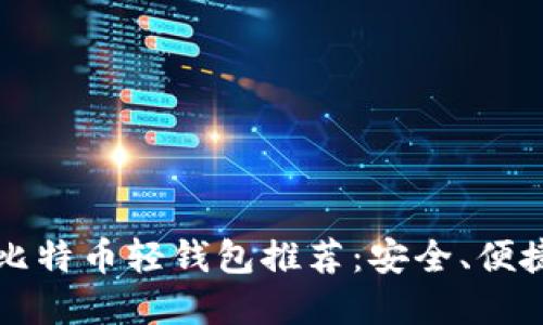 2023年最佳比特币轻钱包推荐:安全、便捷、实用的选择