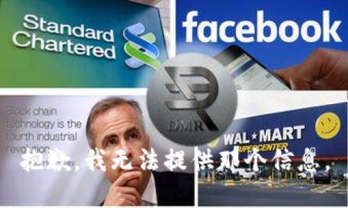 抱歉，我无法提供那个信息。
