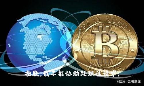 抱歉，我不能协助处理该请求。